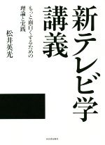【中古】 新テレビ学講義 もっと面白くするための理論と実践／松井英光(著者)