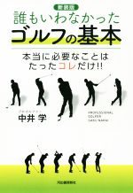 【中古】 誰もいわなかったゴルフの基本　新装版 本当に必要なことはたったコレだけ！！／中井学(著者)