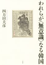 【中古】 われらが〈無意識〉なる韓国／四方田犬彦(著者)