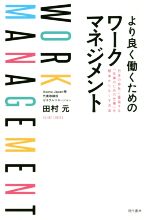 【中古】 より良く働くためのワークマネジメント 日本の会社に蔓延する「仕事のための仕事」を根本からなくす方法／田村元(著者)