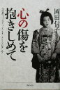 【中古】 心の傷を抱きしめて 性的虐待、ドメスティック・バイオレンスは乗り越えられる／岡田信子(著者)