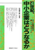 【中古】 21世紀、中小企業はどうなるか 中小企業研究の新しいパラダイム／佐藤芳雄(著者)