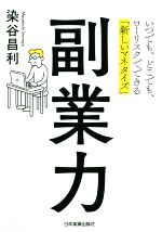 【中古】 副業力 いつでも、どこでも、ローリスクでできる「新しいマネタイズ」/染谷昌利(著者)