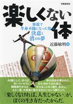 【中古】 楽しくない体 事故で半身不随になった男の決意と消えぬ夢／近藤敏明(著者)