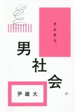 女性家庭問題 - 【中古】 さよなら、男社会／尹雄大(著者)