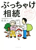 【中古】 ぶっちゃけ相続 日本一の相続専門YouTuber税理士がお金のソン・トクをとことん教えます！／橘慶太(著者)