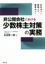  非公開会社における少数株主対策と実務 会社法から税務上の留意点まで／永吉啓一郎(著者)