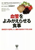 【中古】 血管をよみがえらせる食事 最新医学が証明した心臓病・脳疾患の予防と回復／コールドウェル・B．エセルスティン(著者),松田麻美子(監訳)