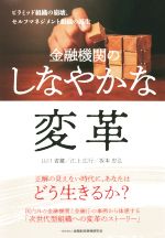  金融機関のしなやかな変革 ピラミッド組織の崩壊、セルフマネジメント組織の誕生／山口省蔵(著者),江上広行(著者),坂本忠弘(著者)