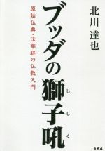  ブッダの獅子吼 原始仏典・法華経の仏教入門／北川達也(著者)