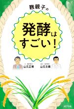 【中古】 麹親子の発酵はすごい！／山元正博(著者),山元文晴(著者)