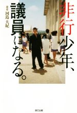 Nonfiction （JAPAN） - 【中古】 非行少年、議員になる。／河島大紀(著者)