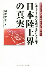 【中古】 日本陸上界の真実 日本スポーツ界の重鎮が正直に書き遺す。／帖佐寛章(著者)