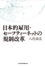 【中古】 日本的雇用・セーフティーネットの規制改革／八代尚宏(著者)