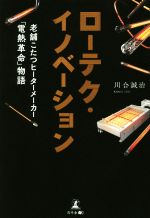 【中古】 ローテク・イノベーション 老舗こたつヒーターメーカー 電熱革命 物語／川合誠治 著者 