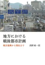 【中古】 地方における戦後都市計画 戦災復興から現在まで／浅野純一郎(著者)