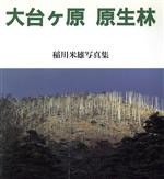 【中古】 大台ヶ原原生林　稲川米雄写真集／稲川米雄