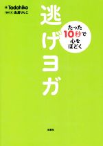  逃げヨガ　たった10秒で心をほどく／Tadahiko(著者),鳥居りんこ(著者)