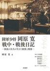 【中古】 陸軍少将　岡原寛　戦中・戦後日記 演説の名手が生きた銃後と戦後 鹿ヶ谷叢書／岡原寛(著者),小田康徳(監修),石原佳子,今西聡子,加来良行,横山篤夫,川口真吾