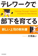 【中古】 テレワークで部下を育てる 新しい上司の教科書／片桐あい(著者)