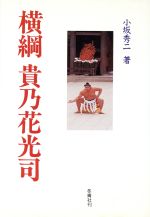 【中古】 横綱　貴乃花光司 六十五人目／小坂秀二(著者)