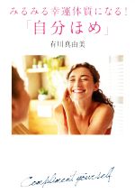 【中古】 みるみる幸運体質になる！「自分ほめ」／有川真由美(著者)