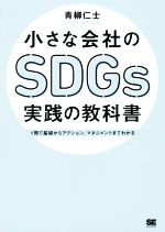 【中古】 小さな会社のSDGs実践の教科書 1冊で基礎からアクション、マネジメントまでわかる/青柳仁士(著者)