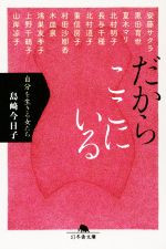 【中古】 だからここにいる 自分を生きる女たち 幻冬舎文庫／島崎今日子(著者),安藤サクラ(著者),夏木マリ(著者),北村明子(著者),長与千種(著者),重信房子(著者),村田沙耶香(著者),木皿泉(著者),上野千鶴子(著者),山岸凉子(著者),鴻巣友季子(著者),黒田育世