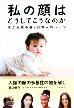 【中古】 私の顔はどうしてこうなのか 骨から読み解く日本人のルーツ／溝口優司(著者)