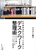 【中古】 デスクワーク整理術 図解　事務効率化の超プロが教える　デスク周り、ファイリング、メールの“時短技” 知的生きかた文庫／オダギリ展子(著者)