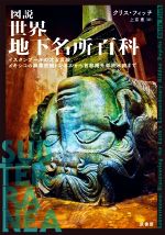 【中古】 図説　世界地下名所百科 イスタンブールの沈没宮殿、メキシコの麻薬密輸トンネルから首都圏外郭放水路まで／クリス・フィッチ(著者),上京恵(訳者)