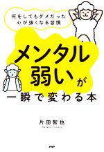 【中古】 「メンタル弱い」が一瞬で変わる本 何をしてもダメだった心が強くなる習慣／片田智也(著者)