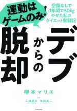 【中古】 デブからの脱却 運動はゲームのみ！空腹なしで1年間で30kgやせた私のダイエット奮闘記／柳本マリエ(著者),工藤孝文(監修),坂詰真二(監修)のサムネイル