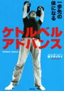 【中古】 ケトルベルアドバンス 一歩先の体になる/松下タイケイ(著者)