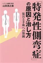 【中古】 「特発性側弯症」の原因と治し方 装具と手術への警鐘／山田清之進(著者)