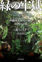 【中古】 緑の牢獄 沖縄西表炭坑に眠る台湾の記憶/黄インイク(著者),黒木夏兒(訳者)