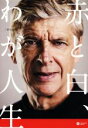 【中古】 アーセン・ヴェンゲル自伝 赤と白、わが人生/アーセン・ヴェンゲル(著者),三好幸詞(訳者)