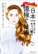 【中古】 マンガでわかる日本一売り上げるキャバ嬢の億稼ぐ技術／小川えり(著者),北乃どらりぬ(著者)