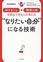 【中古】 “なりたい自分”になる技術 「好きなこと」×「理想の姿」を両立できる人の考え方／FISHBOY(著者)