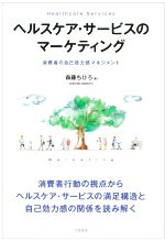 【中古】 ヘルスケア サービスのマーケティング 消費者の自己効力感マネジメント／森藤ちひろ(著者)