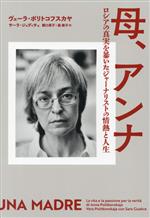 Journalism - 【中古】 母、アンナ ロシアの真実を暴いたジャーナリストの情熱と人生／ヴェーラ・ポリトコフスカヤ(著者),サーラ・ジュディチェ(著者),関口英子(訳者),森敦子(訳者)