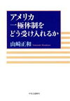 【中古】 アメリカ一極体制をどう受け入れるか／山崎正和(著者)