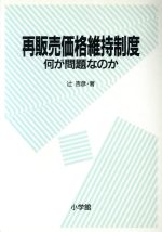 【中古】 再販売価格維持制度 何が問題なのか／辻吉彦(著者)