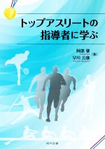 【中古】 トップアスリートの指導者に学ぶ／阿部肇(著者),早川公康(著者)