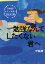 【中古】 勉強なんてしたくない君へ 10分後に自分の世界が広がる手紙 学校がもっとすきになる/佐藤慧(著者)