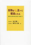 【中古】 果物をまいにち食べて健康になる 哲学的、医科学的な視点で見直そう／田中敬一(著者),間苧谷徹(著者)