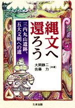 【中古】 縄文へ還ろう 三内丸山遺跡、五大文明への道／大岡静二(著者),佐藤力(著者)