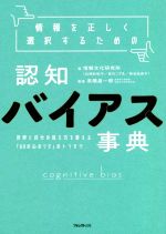 【中古】 情報を正しく選択するための　認知バイアス事典 世界と自分の見え方を変える「60の心のクセ」のトリセツ／情報文化研究所(著者),高橋昌一郎(監修)