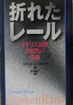 【中古】 折れたレール イギリス国鉄民営化の失敗/クリスチャンウルマー(著者),坂本憲一(訳者)