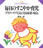 【中古】 毎日のすこやか育児 デイリーケアと気になる症状・病気 元気が出る育児の本1／鈴木洋【著】